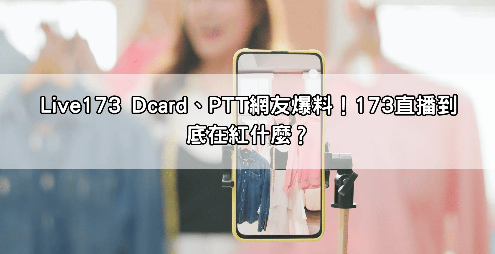 Live173 Dcard、PTT網友爆料！173直播到底在紅什麼？